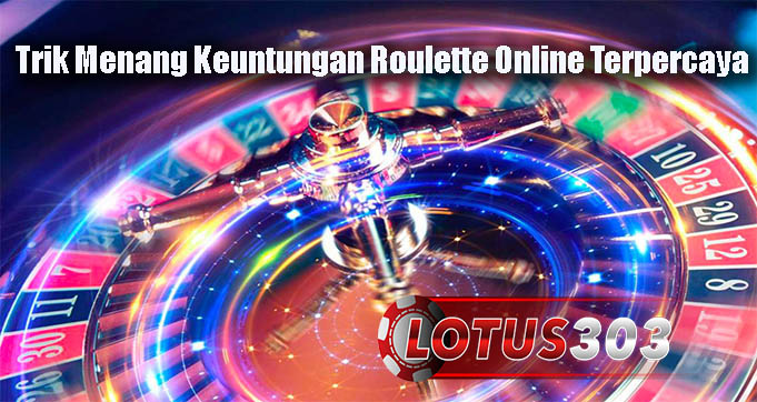 Trik Menang Keuntungan Roulette Online Terpercaya