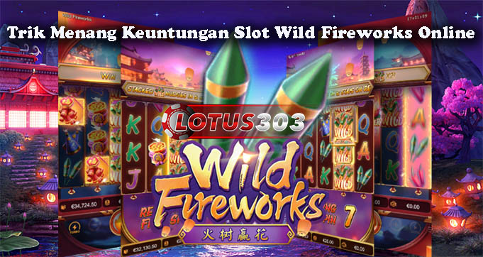 Trik Menang Keuntungan Slot Wild Fireworks Online